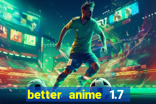 better anime 1.7 apk download