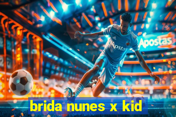 brida nunes x kid