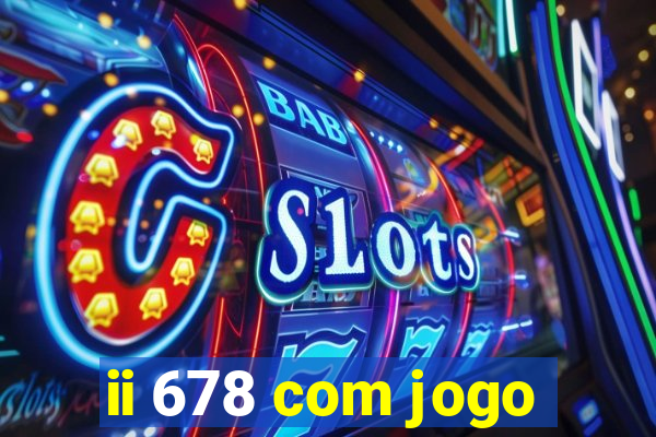 ii 678 com jogo