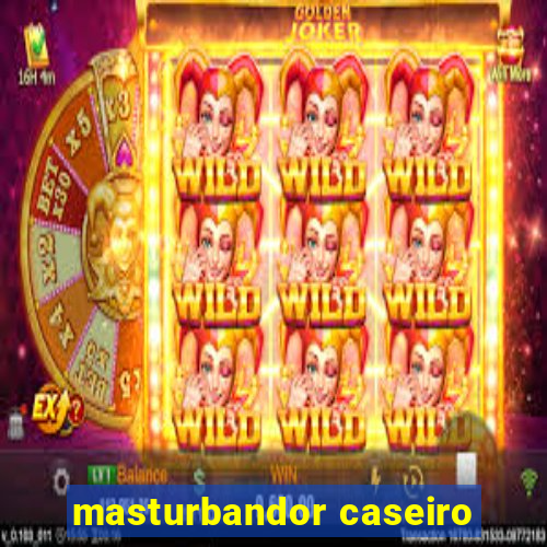 masturbandor caseiro