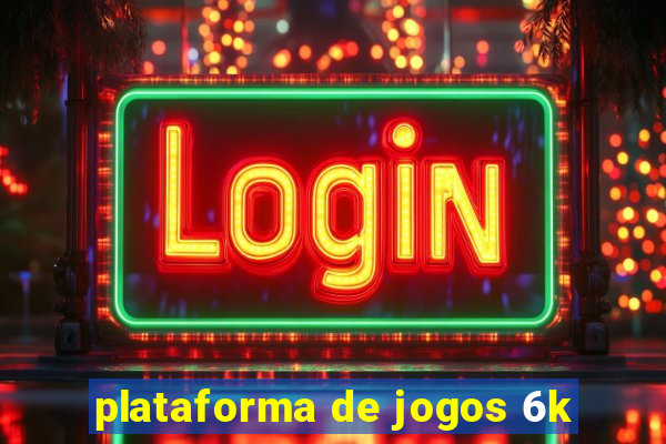 plataforma de jogos 6k