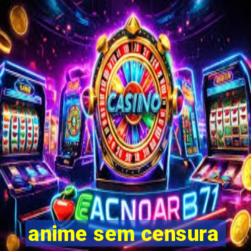 anime sem censura