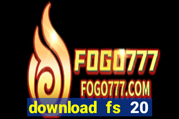 download fs 20 dinheiro infinito