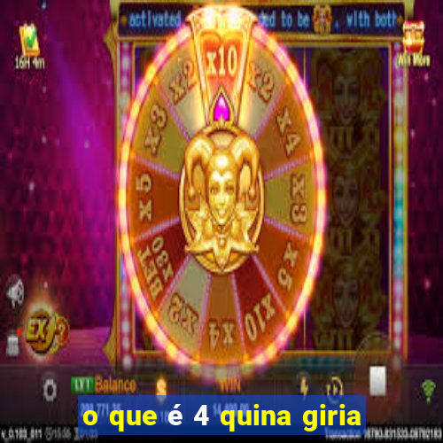 o que é 4 quina giria