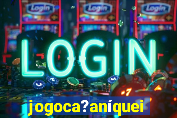 jogoca?aníqueis