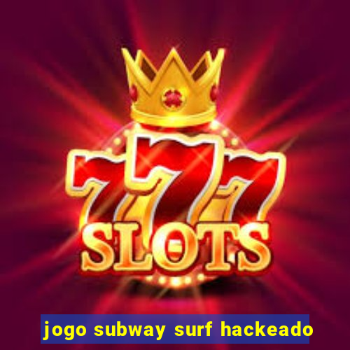 jogo subway surf hackeado