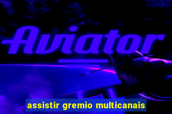 assistir gremio multicanais