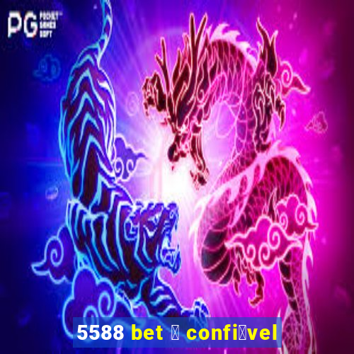 5588 bet 茅 confi谩vel