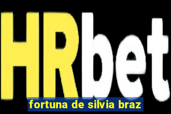 fortuna de silvia braz