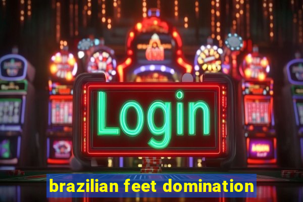 brazilian feet domination