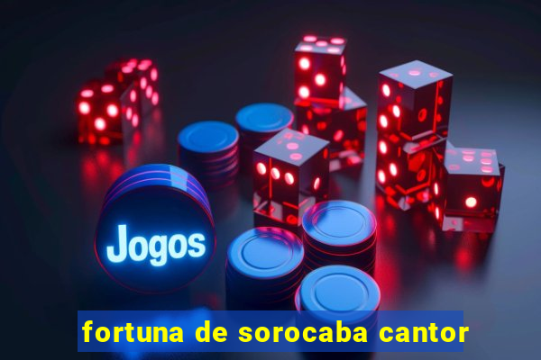 fortuna de sorocaba cantor