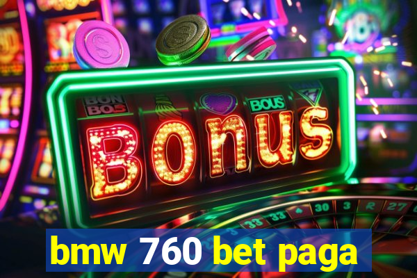 bmw 760 bet paga