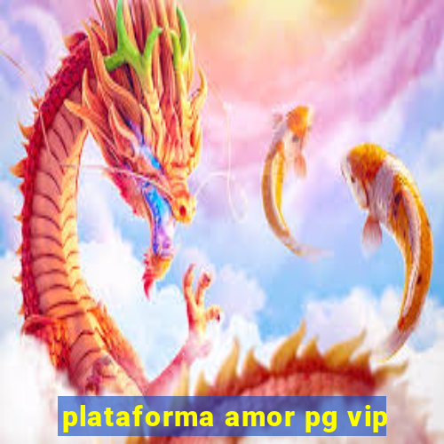 plataforma amor pg vip