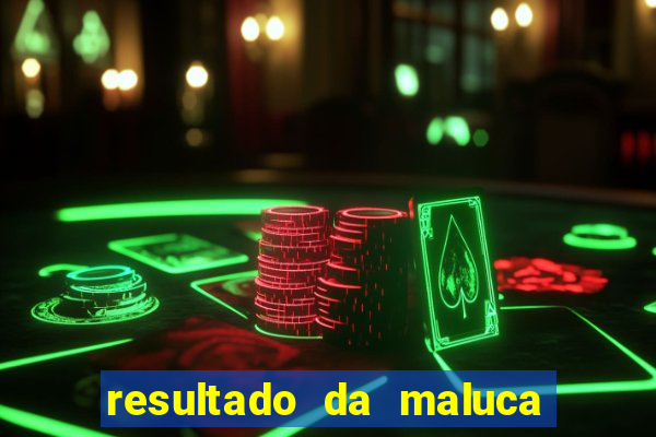 resultado da maluca da federal