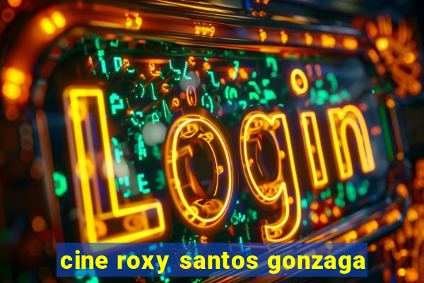 cine roxy santos gonzaga