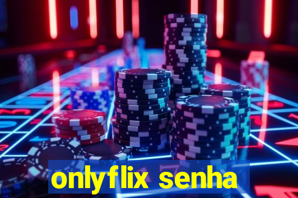 onlyflix senha