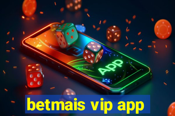 betmais vip app