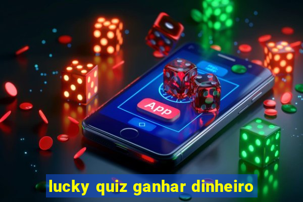 lucky quiz ganhar dinheiro