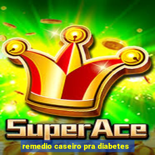 remedio caseiro pra diabetes