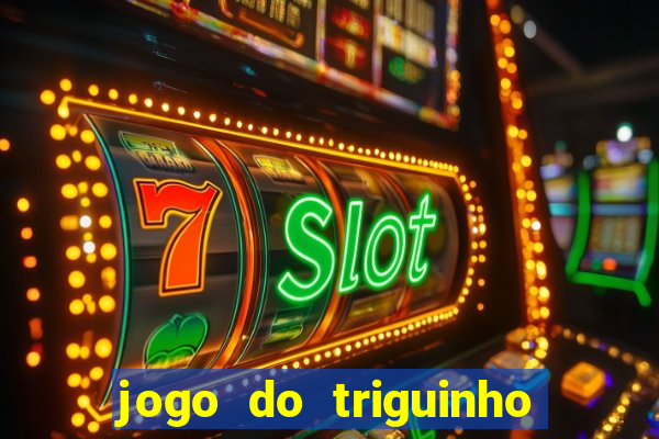 jogo do triguinho de ganhar dinheiro