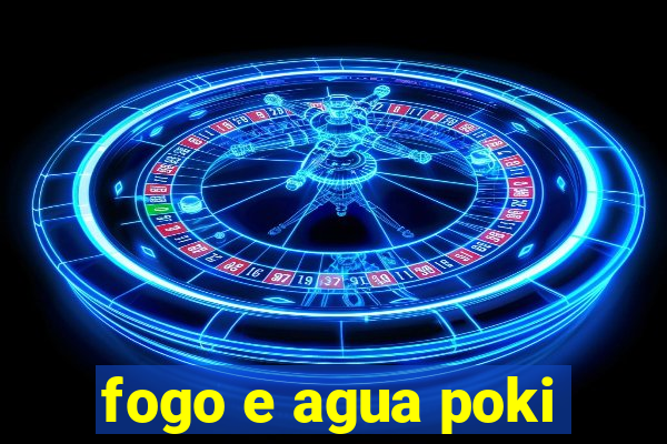 fogo e agua poki