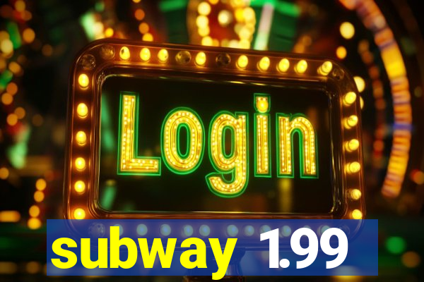 subway 1.99