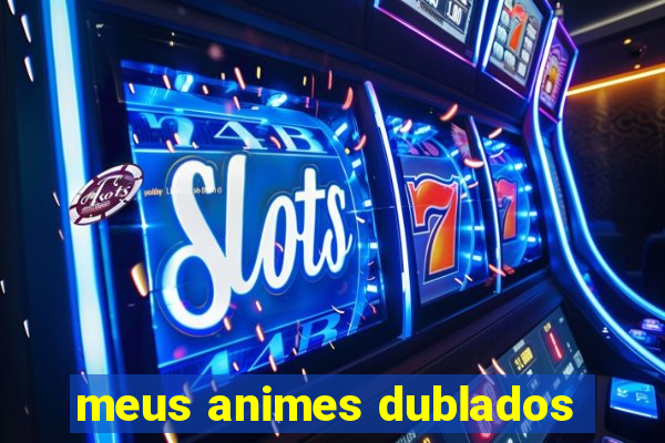 meus animes dublados