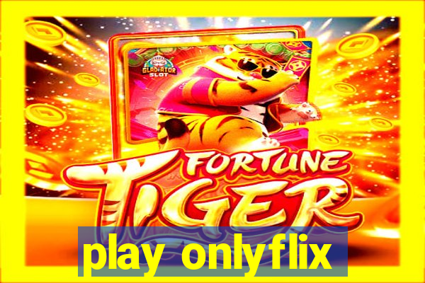 play onlyflix