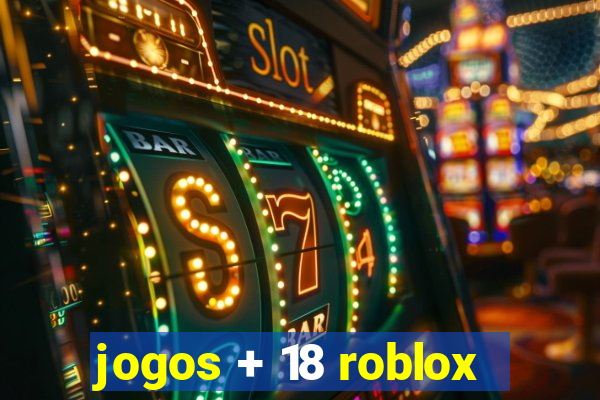 jogos + 18 roblox