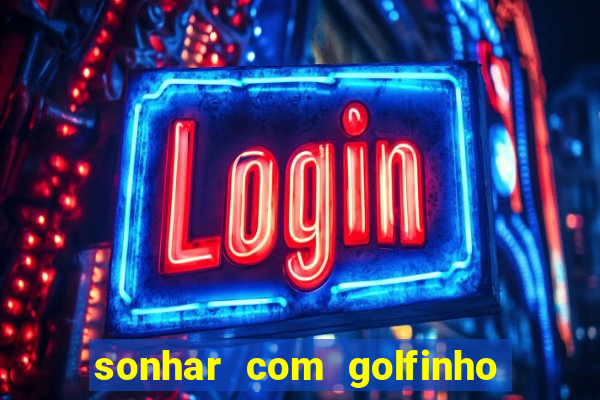 sonhar com golfinho jogo do bicho