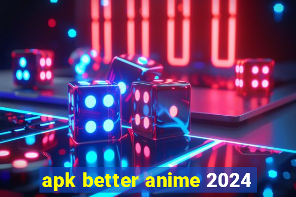 apk better anime 2024