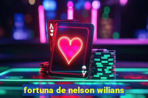 fortuna de nelson wilians