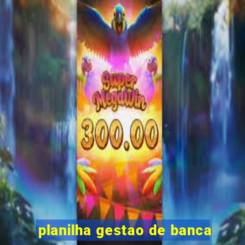 planilha gestao de banca