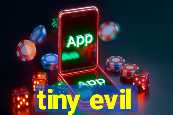 tiny evil