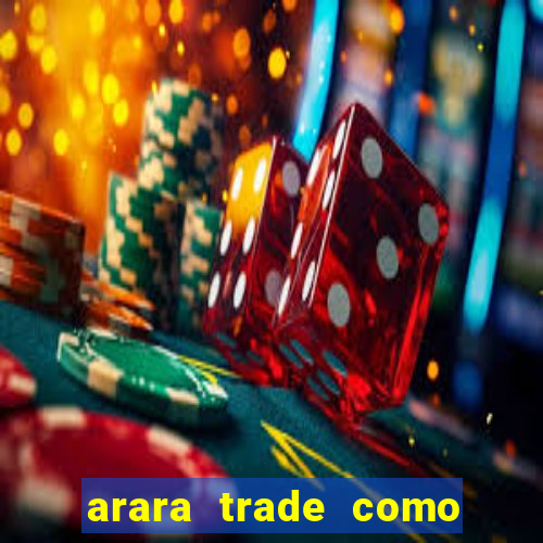 arara trade como ganhar dinheiro