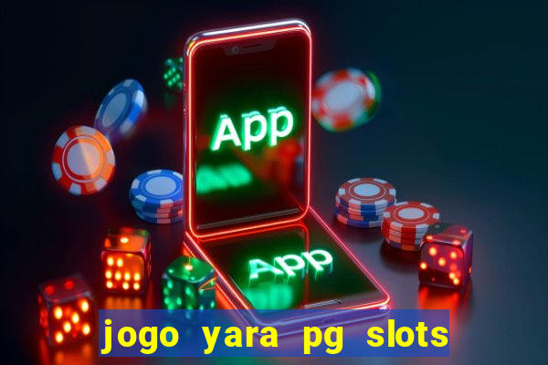 jogo yara pg slots paga mesmo