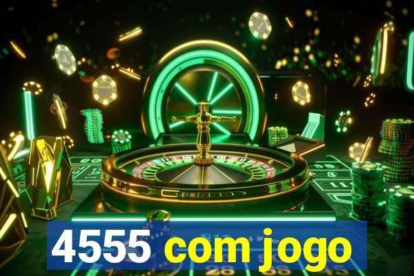 4555 com jogo