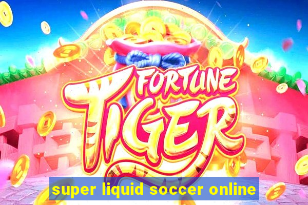 super liquid soccer online