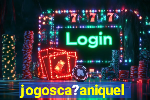 jogosca?aniquel