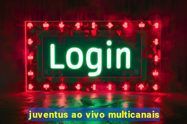 juventus ao vivo multicanais