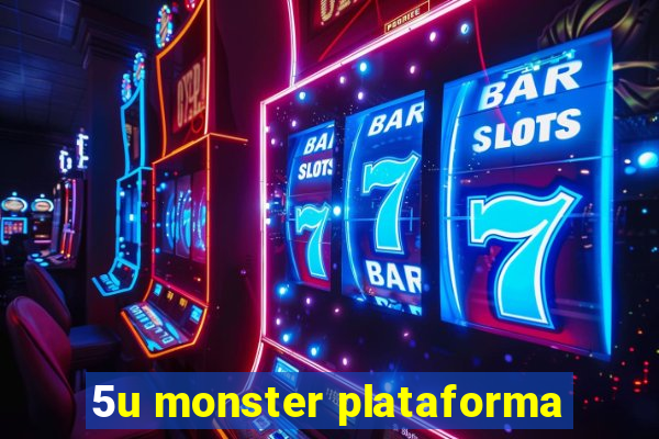 5u monster plataforma