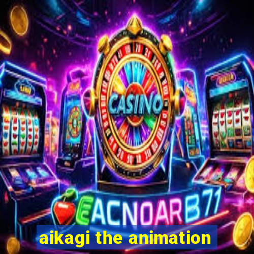 aikagi the animation