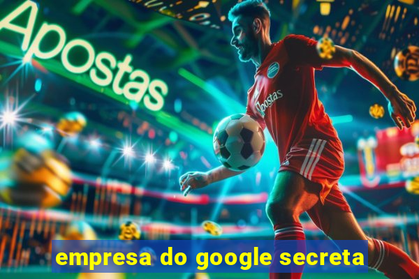 empresa do google secreta