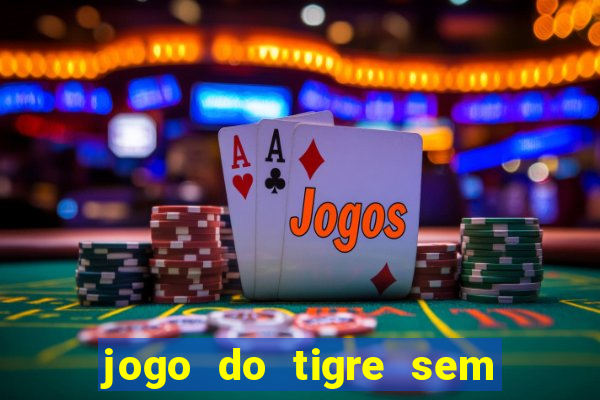 jogo do tigre sem deposito minimo