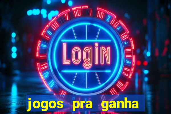 jogos pra ganha dinheiro de verdade