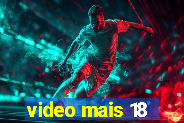 video mais 18