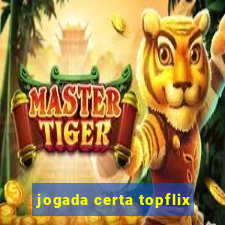 jogada certa topflix