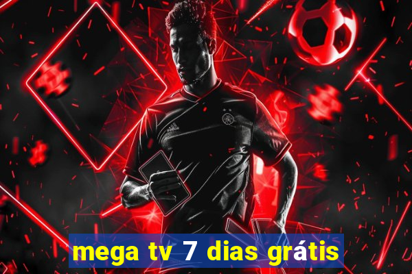 mega tv 7 dias grátis