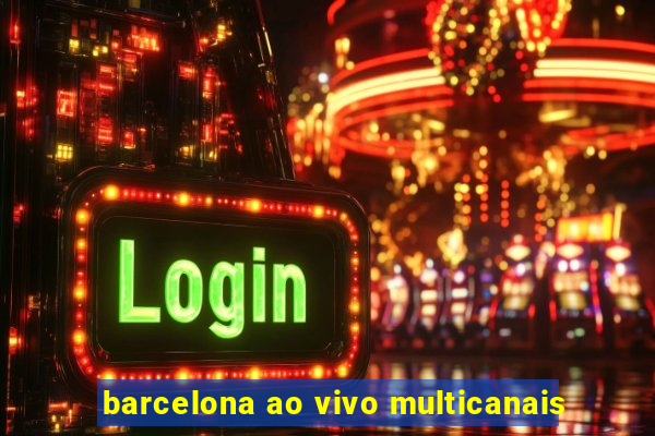 barcelona ao vivo multicanais