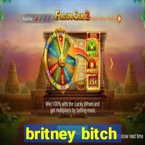 britney bitch